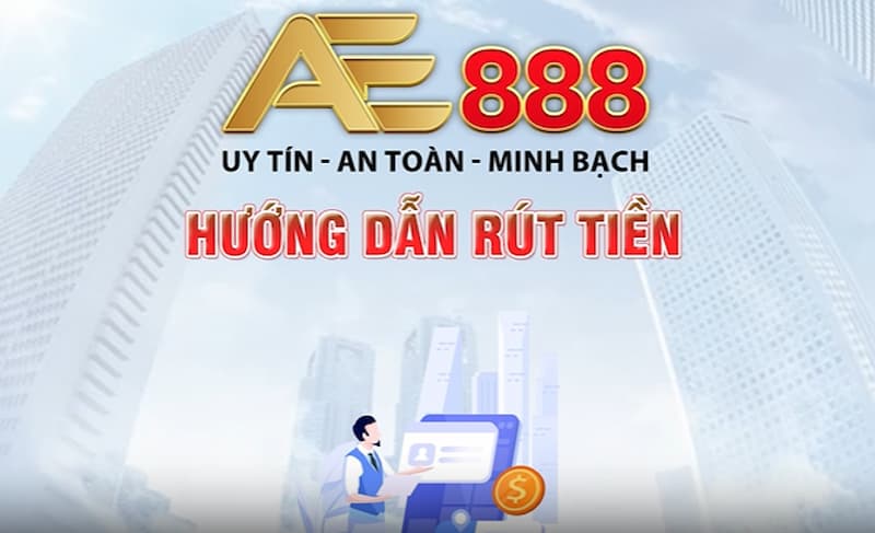 Các bước rút tiền từ nhà cái AE888 nhanh chóng